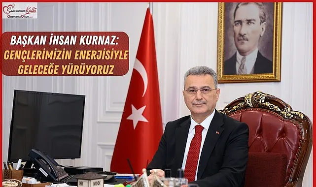 Başkan İhsan Kurnaz: Gençlerimizin Enerjisiyle Geleceğe Yürüyoruz