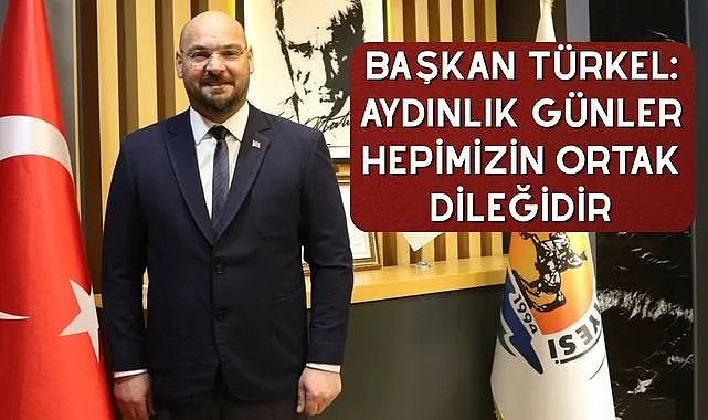 Başkan Türkel: Aydınlık günler hepimizin ortak dileğidir