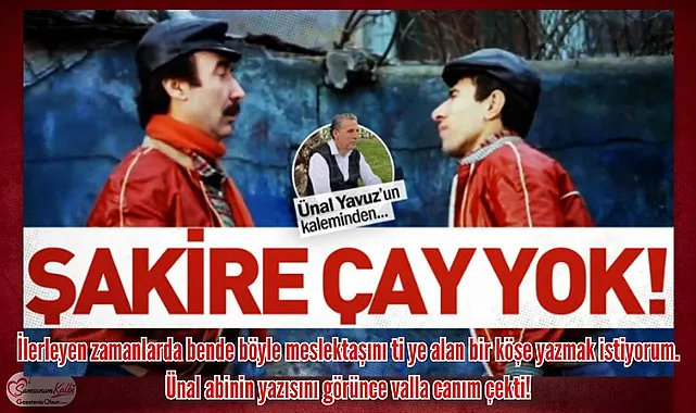 Gazeteci Ünal Yavuz Şaban Sevinç'i kast ederek 'Şakire çay yok!' dedi