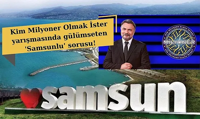 Kim Milyoner Olmak İster yarışmasında gülümseten 'Samsunlu' sorusu!