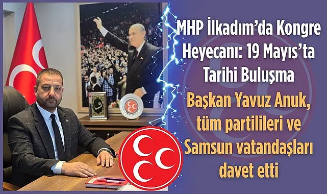 MHP İlkadım’da Kongre Heyecanı Başkan Yavuz Anuk'tan davet var!