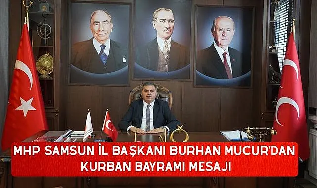 MHP Samsun İl Başkanı Burhan Mucur’dan Kurban Bayramı Mesajı