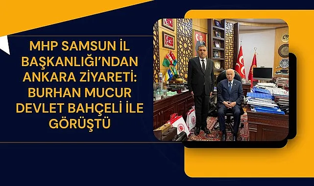 MHP Samsun İl Başkanlığı’ndan Ankara Ziyareti