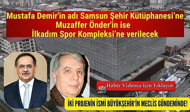 Mustafa Demir'in adı Samsun Şehir Kütüphanesi’ne Muzaffer Önder'in ise  İlkadım Spor Kompleksi’ne verilecek