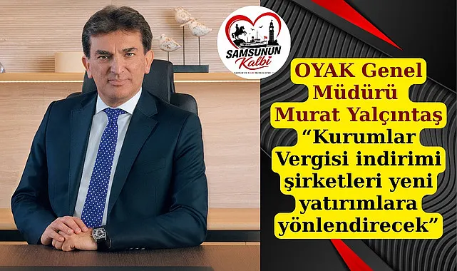 OYAK Genel Müdürü Murat Yalçıntaş: Kurumlar Vergisi indirimi şirketleri yeni yatırımlara yönlendirecek