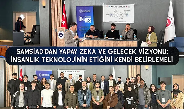 SAMSİAD’dan Yapay Zeka ve Gelecek Vizyonu: İnsanlık Teknolojinin Etiğini Kendi Belirlemeli
