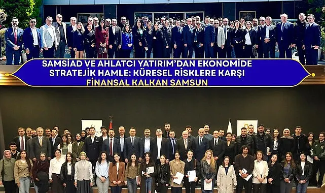 SAMSİAD ve AHLATCI Yatırım'dan Ekonomide Stratejik Hamle