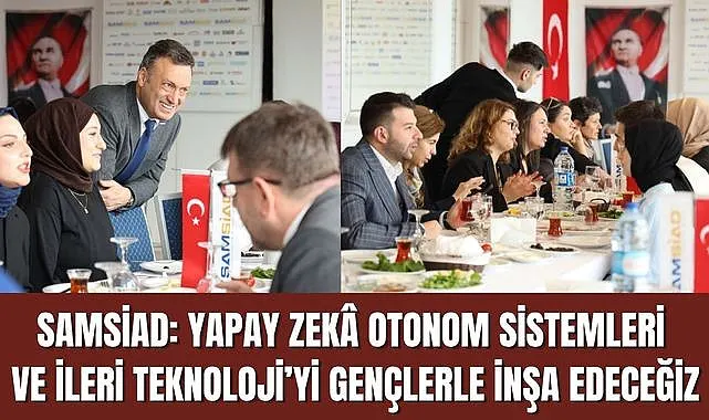 SAMSİAD: Yapay Zekâ, Otonom Sistemleri ve İleri Teknoloji’yi Gençlerle İnşa Edeceğiz
