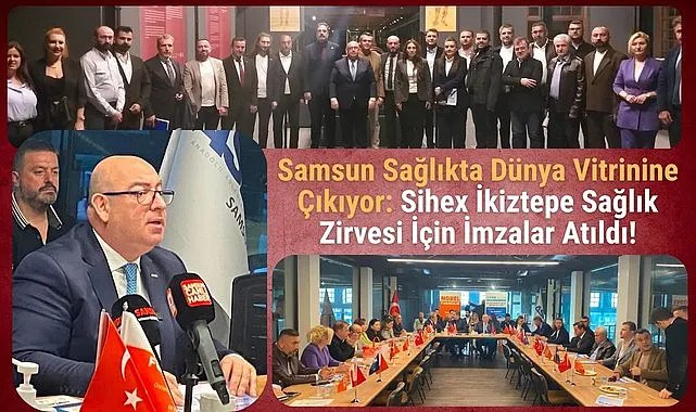 Samsun'da Sihex İkiztepe Sağlık Zirvesi İçin imzalar atıldı!