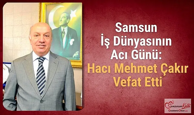 Samsun Ticaret Borsası Başkanı Sinan Çakır'ın baba acısı