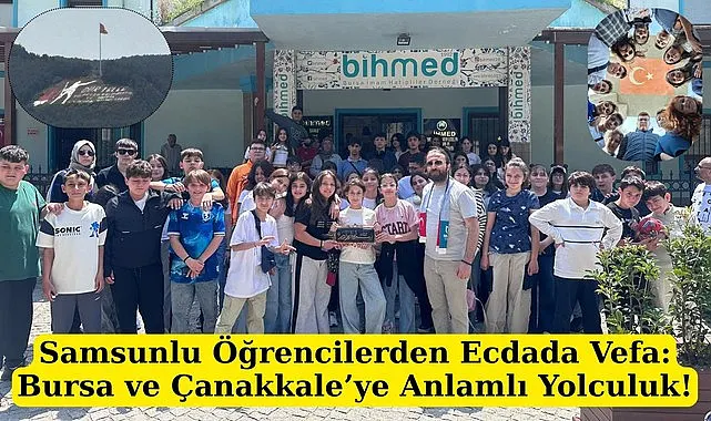 Samsunlu Öğrencilerden Ecdada Vefa Bursa ve Çanakkale'ye Anlamlı Yolculuk!