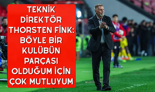 Teknik Direktör Thorsten Fink: Böyle bir Kulübün parçası olduğum için çok mutluyum
