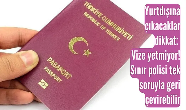 Yurtdışına çıkacaklar dikkat Vize yetmiyor Sınır polisi geri çevirebilir!