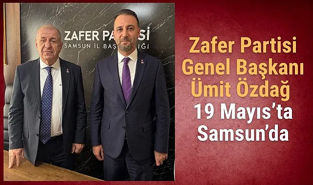 Zafer Partisi Genel Başkanı Ümit Özdağ 19 Mayıs’ta Samsun’da