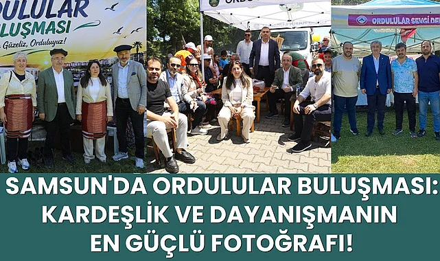 Samsun'da Ordulular Buluşması: Kardeşlik ve Dayanışmanın En Güçlü Fotoğrafı!
