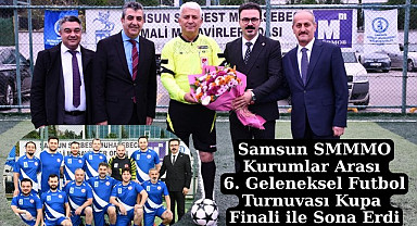 Samsun SMMMO Kurumlar Arası 6. Geleneksel Futbol Turnuvası Kupa Finali ile Sona Erdi