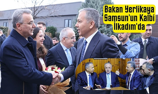 Bakan Yerlikaya Samsun'un Kalbi İlkadım'da