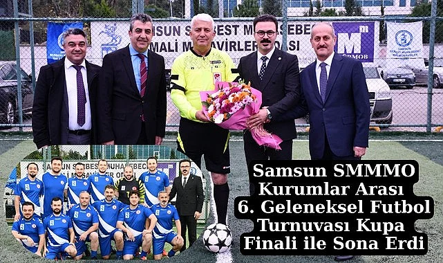 Samsun SMMMO Kurumlar Arası 6. Geleneksel Futbol Turnuvası Kupa Finali ile Sona Erdi