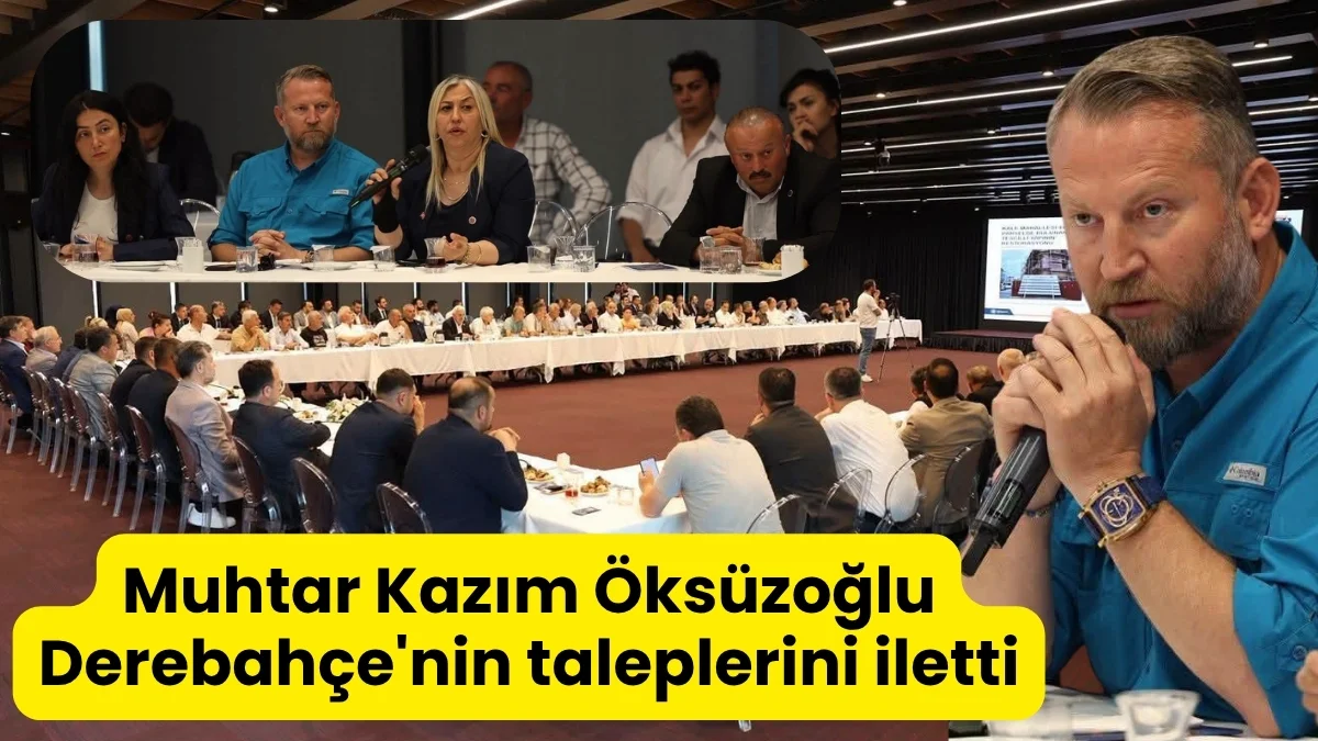 Muhtar Kazım Öksüzoğlu Derebahçe'nin taleplerini iletti