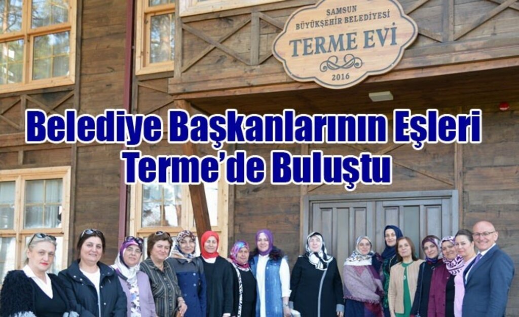 Belediye Başkanlarının Eşleri Terme’de Buluştu