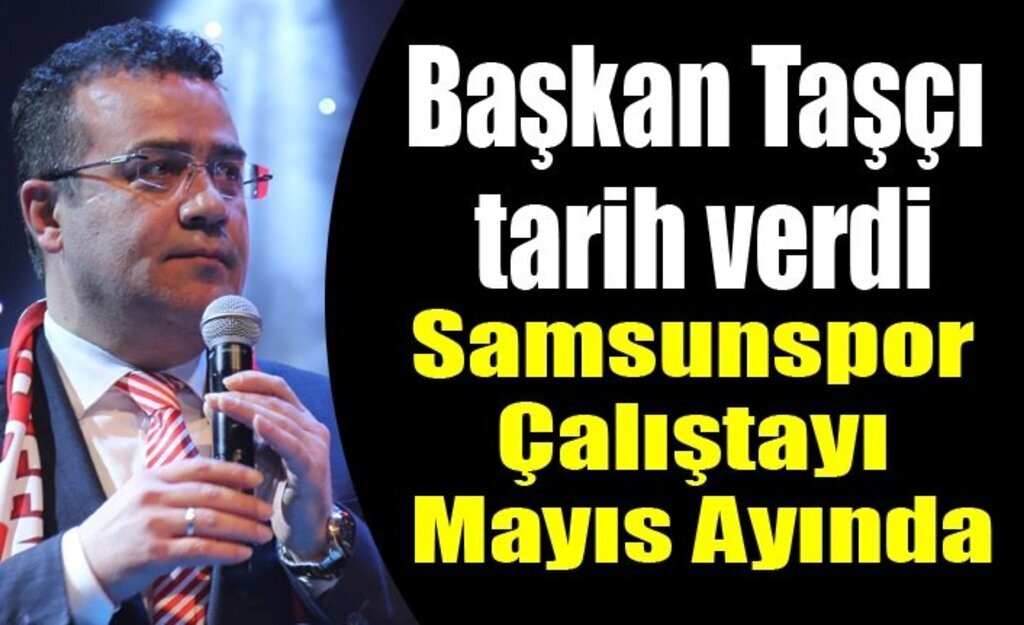Başkan Taşçı Samsunspor Çalıştayı için tarih verdi