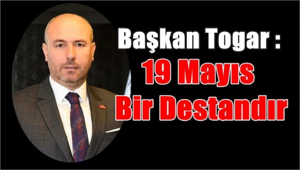 Başkan Togar: 99 Yıl Önce Bağımsızlık Meşalesi Samsun’da Yandı