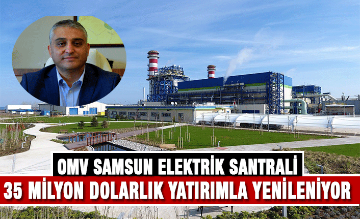 OMV'den Samsun santraline 35 Milyon Dolar'lık yatırım