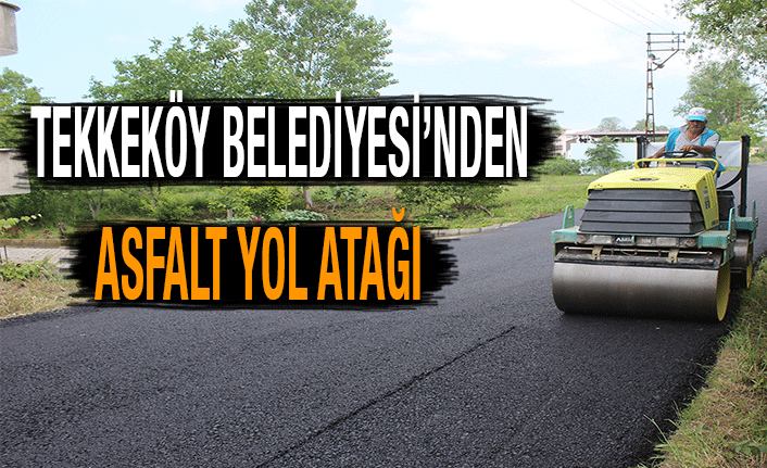 Tekkeköy’de Asfalt Yol Atağı