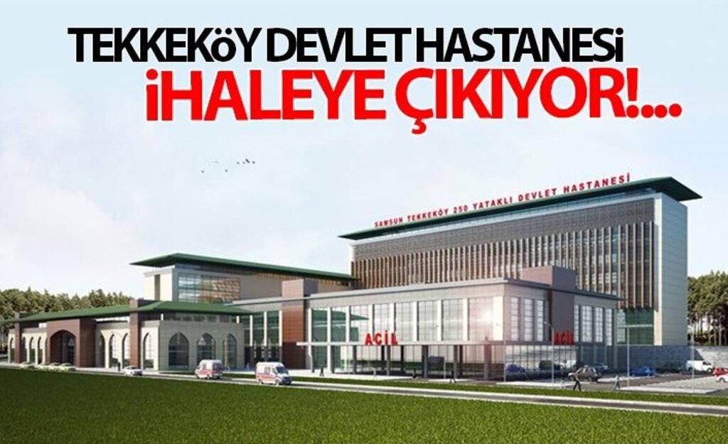 Tekkeköy Devlet Hastanesi ihaleye çıkıyor