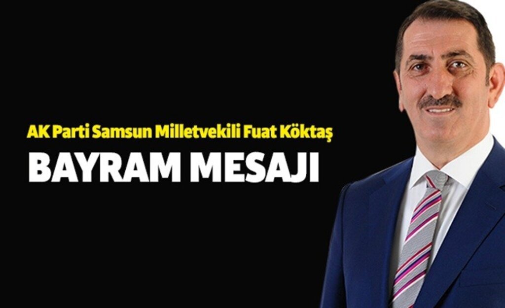 AK Parti Samsun Milletvekili Fuat Köktaş'tan Kurban Bayramı mesajı