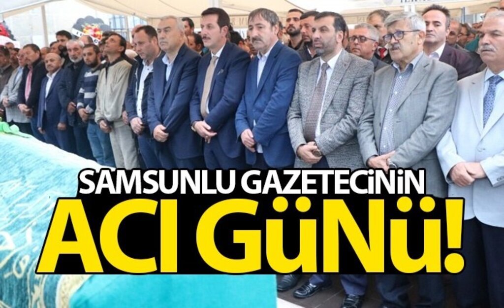 Samsunlu gazetecinin acı günü!