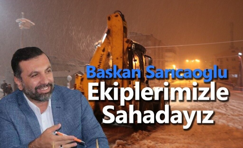 Başkan Sarıcaoğlu : Ekiplerimizle Sahadayız
