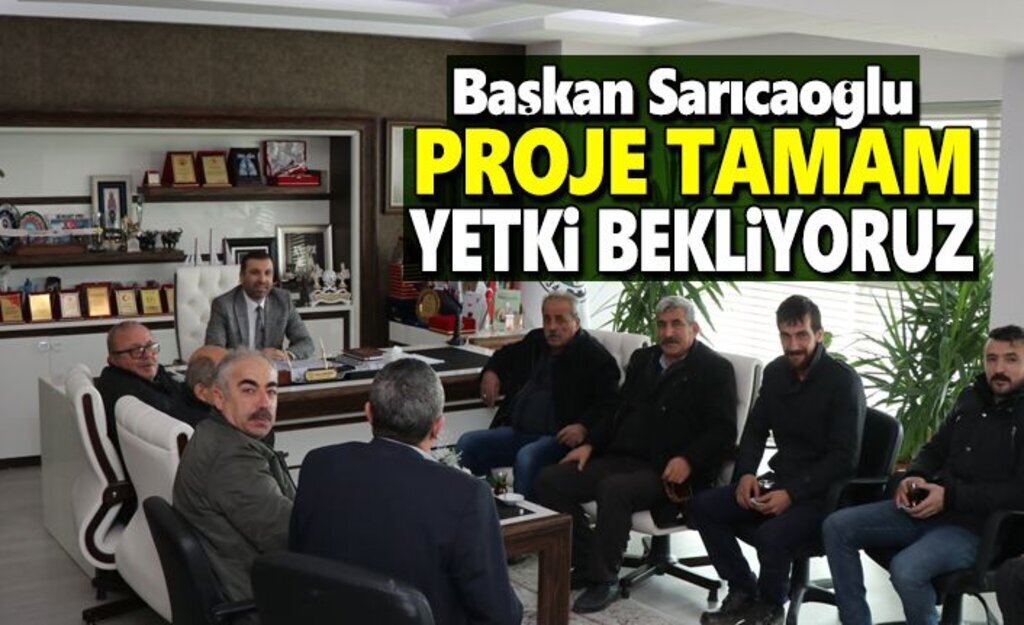Başkan Sarıcaoğlu , Proje Tamam Yetki Bekleniyor
