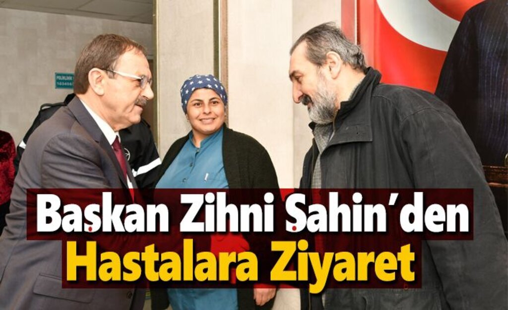 Başkan Zihni Şahin’den hastalara sürpriz ziyaret