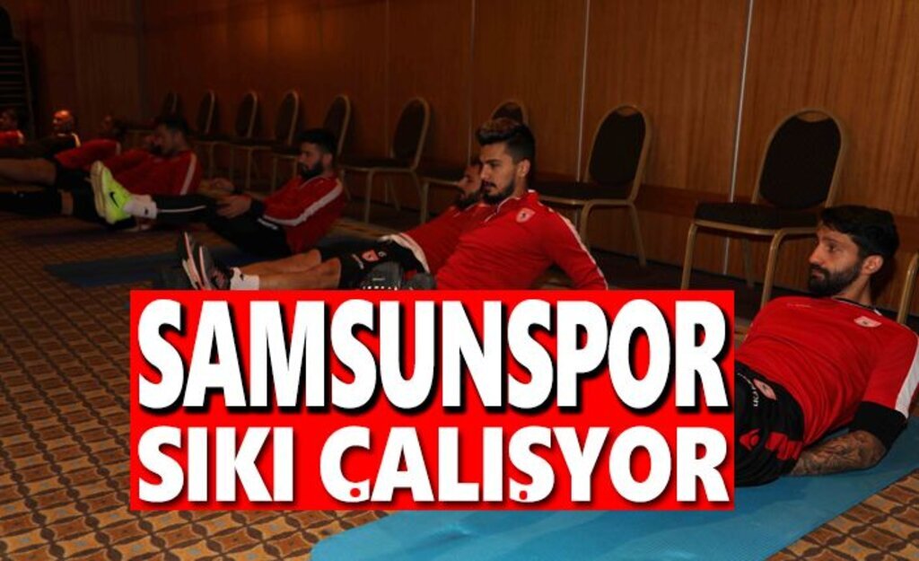 Samsunspor sıkı çalışıyor