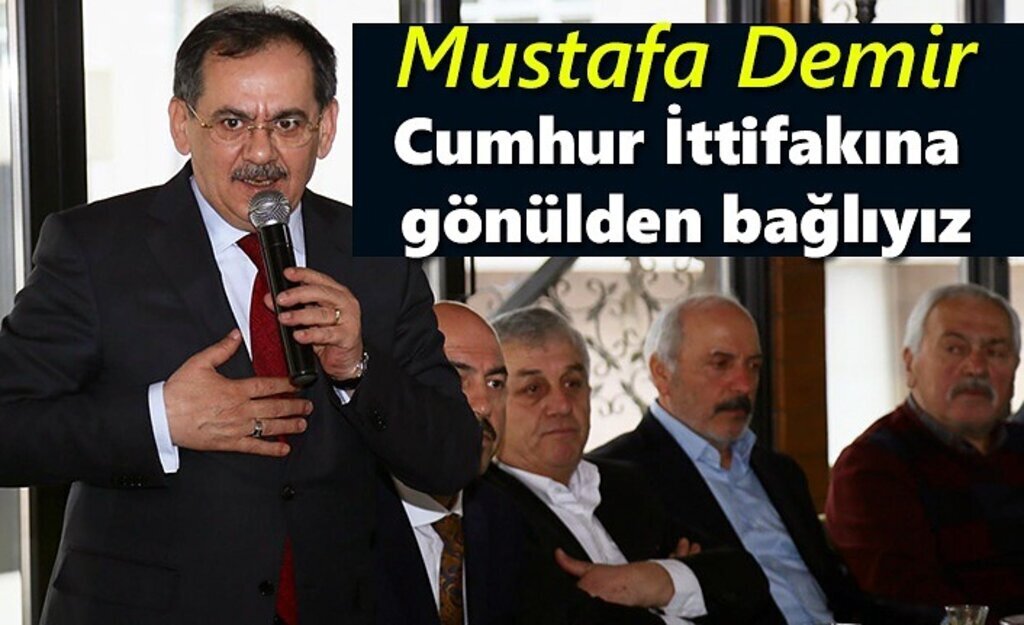Mustafa Demir: Cumhur İttifakına gönülden bağlıyız