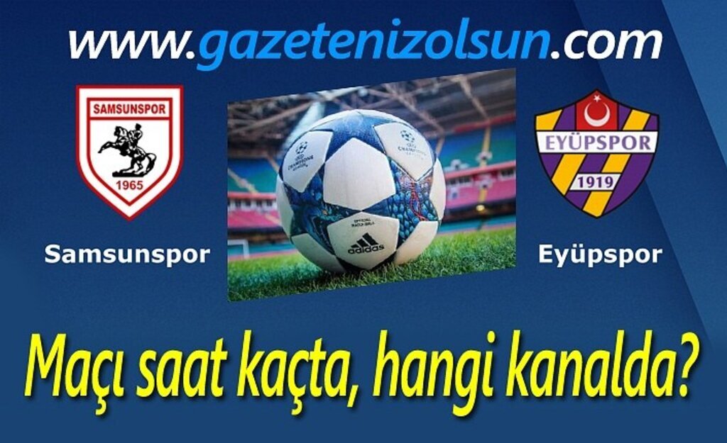 Samsunspor Eyüpspor Maçı saat kaçta, hangi kanalda?