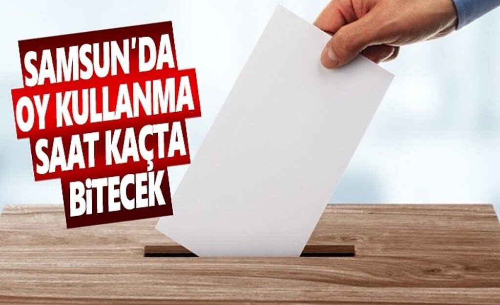 Samsun'da oy verme işlemi saat kaçta bitecek?
