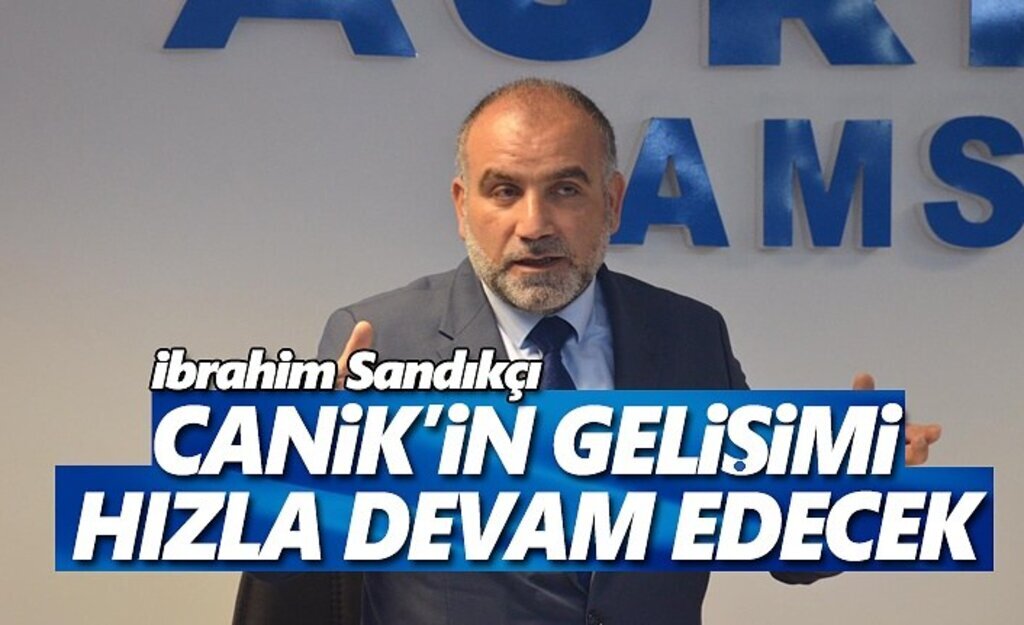 Sandıkçı, Canik'in Gelişimi Hızla Devam Edecek