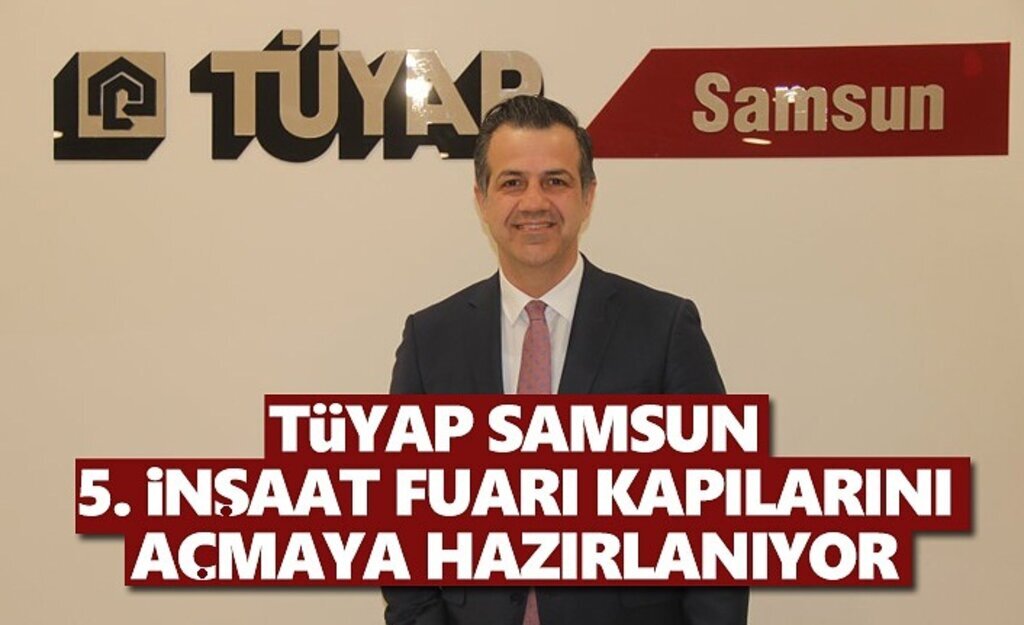 TÜYAP Samsun 5. İnşaat Fuarı kapılarını açmaya hazırlanıyor