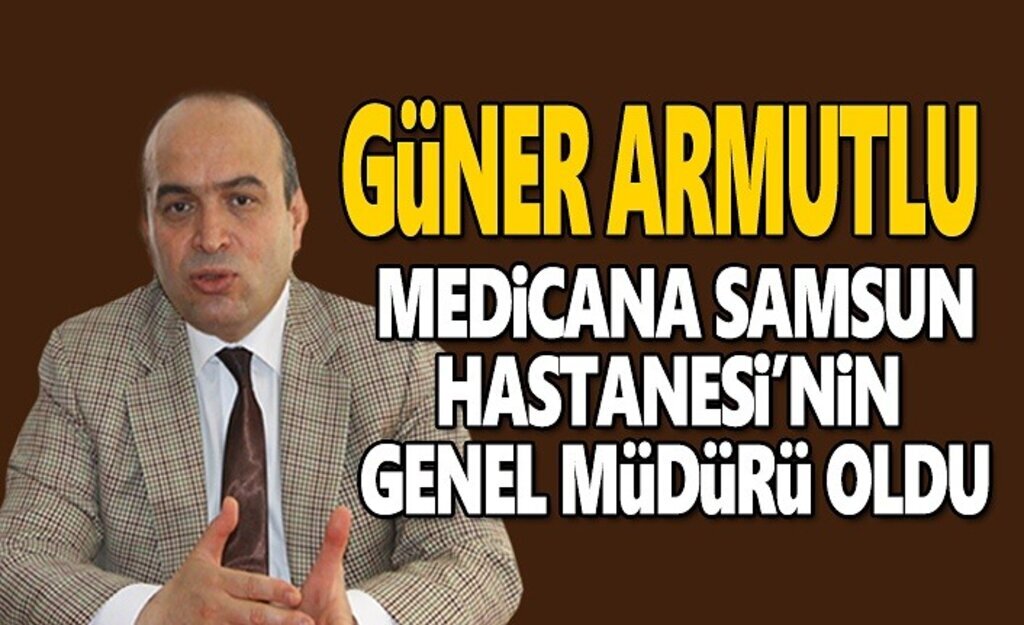 Güner Armutlu Medicana Samsun Hastanesi'nin genel müdürü oldu
