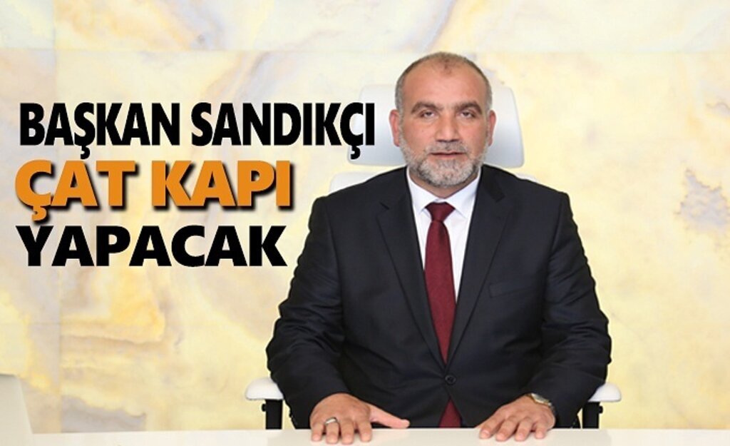 Başkan Sandıkçı Çat Kapı yapacak