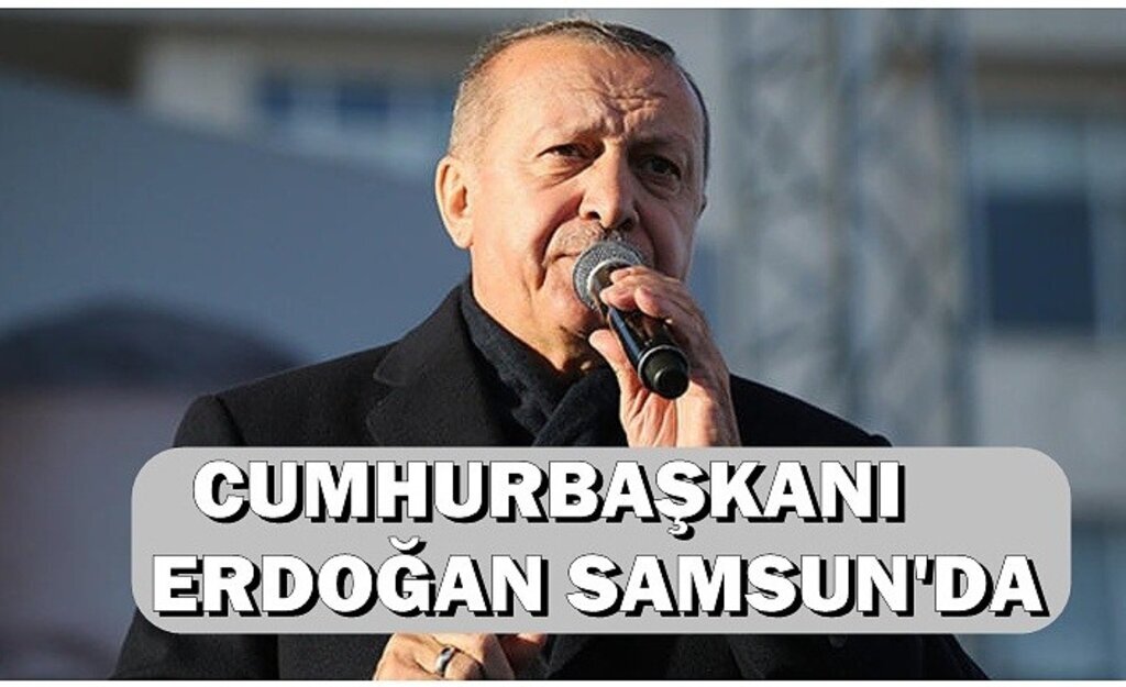 Cumhurbaşkanı Erdoğan Samsun'a Geldi
