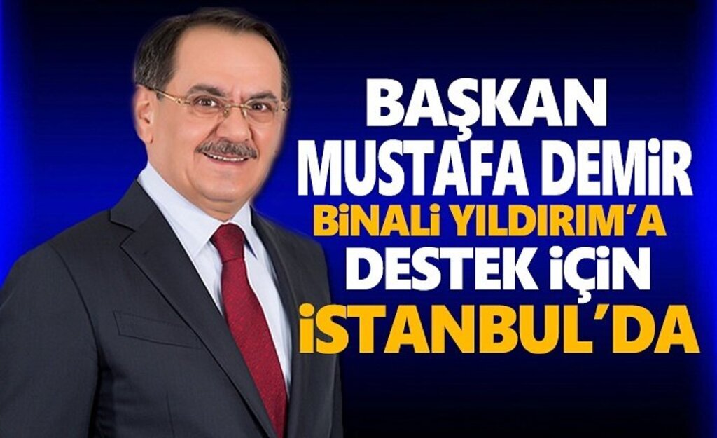 Başkan Demir, Binali Yıldırım’a destek için İstanbul’da