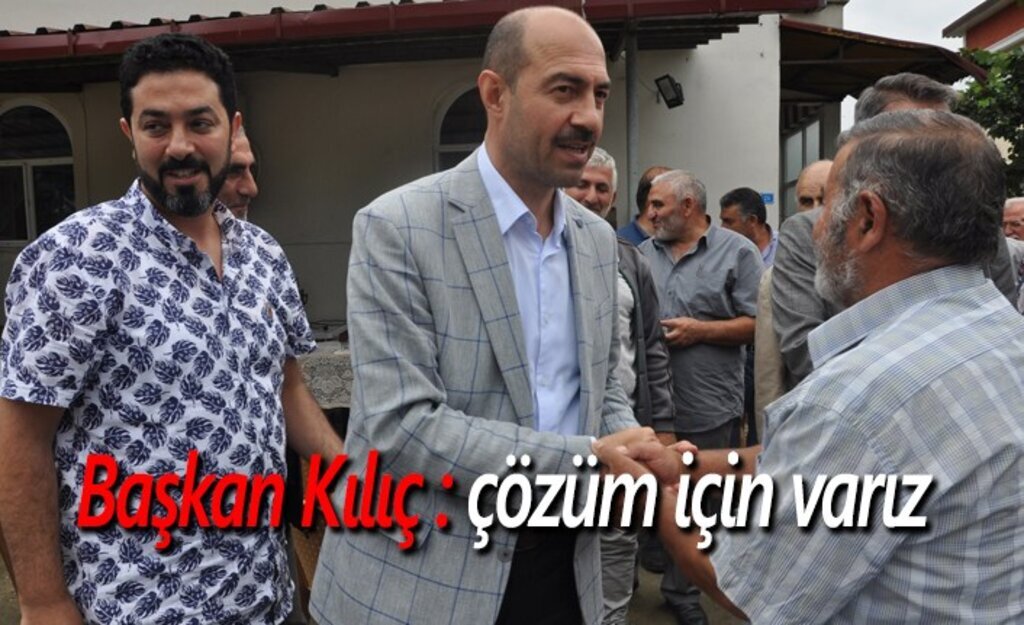 Başkan Kılıç : çözüm için varız