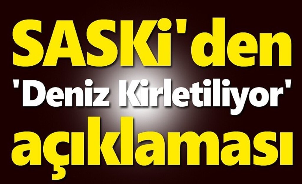 SASKİ'den 'Deniz Kirletiliyor' açıklaması