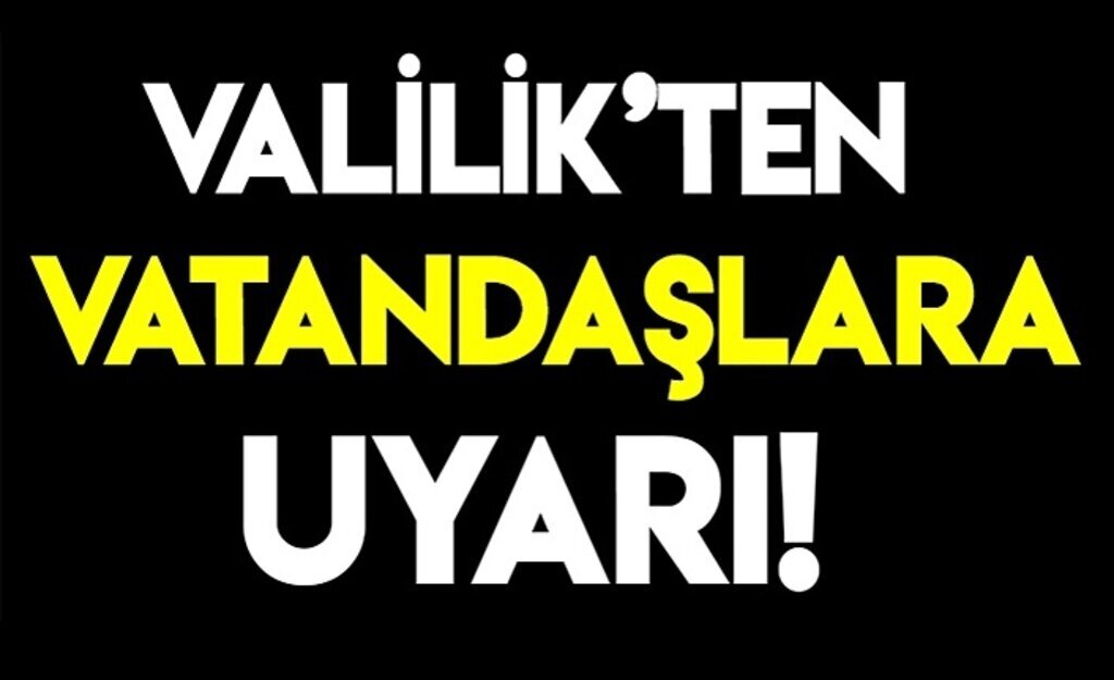 Valilik'ten Vatandaşlara Uyarı!