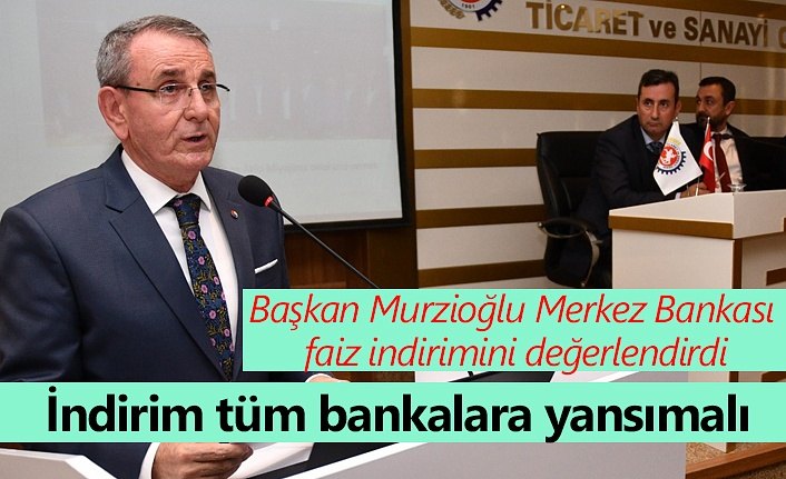 Başkan Murzioğlu faiz indirimini değerlendirdi