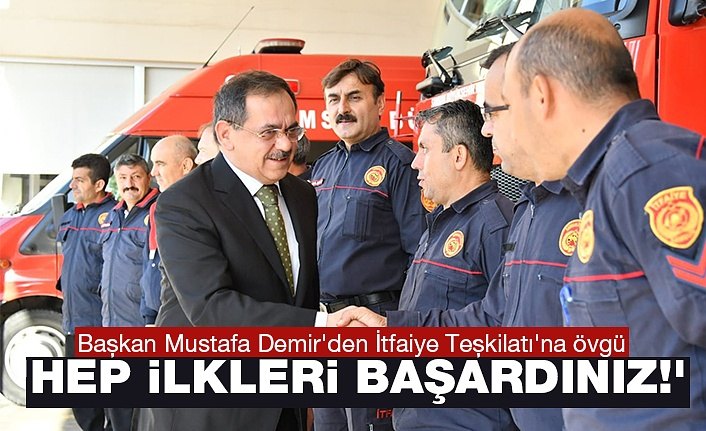Başkan Mustafa Demir'den İtfaiye Teşkilatı'na övgü