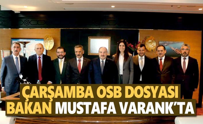 Çarşamba OSB Dosyası Bakan Mustafa Varank'ta